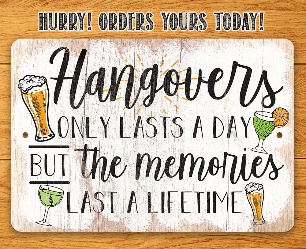 Hangovers Only Lasts a Day But The Memories Last a Lifetime - Metal Signs