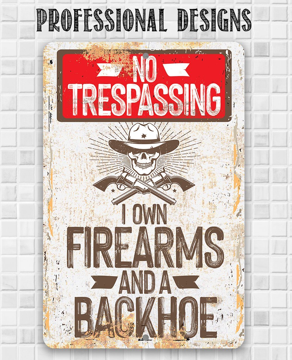 I Own Firearms and a Backhoe - Metal Sign
