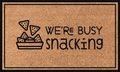 We're busy snacking