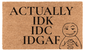 Actually idk, idc, idgaf