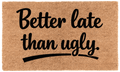 Better Late Than Ugly.