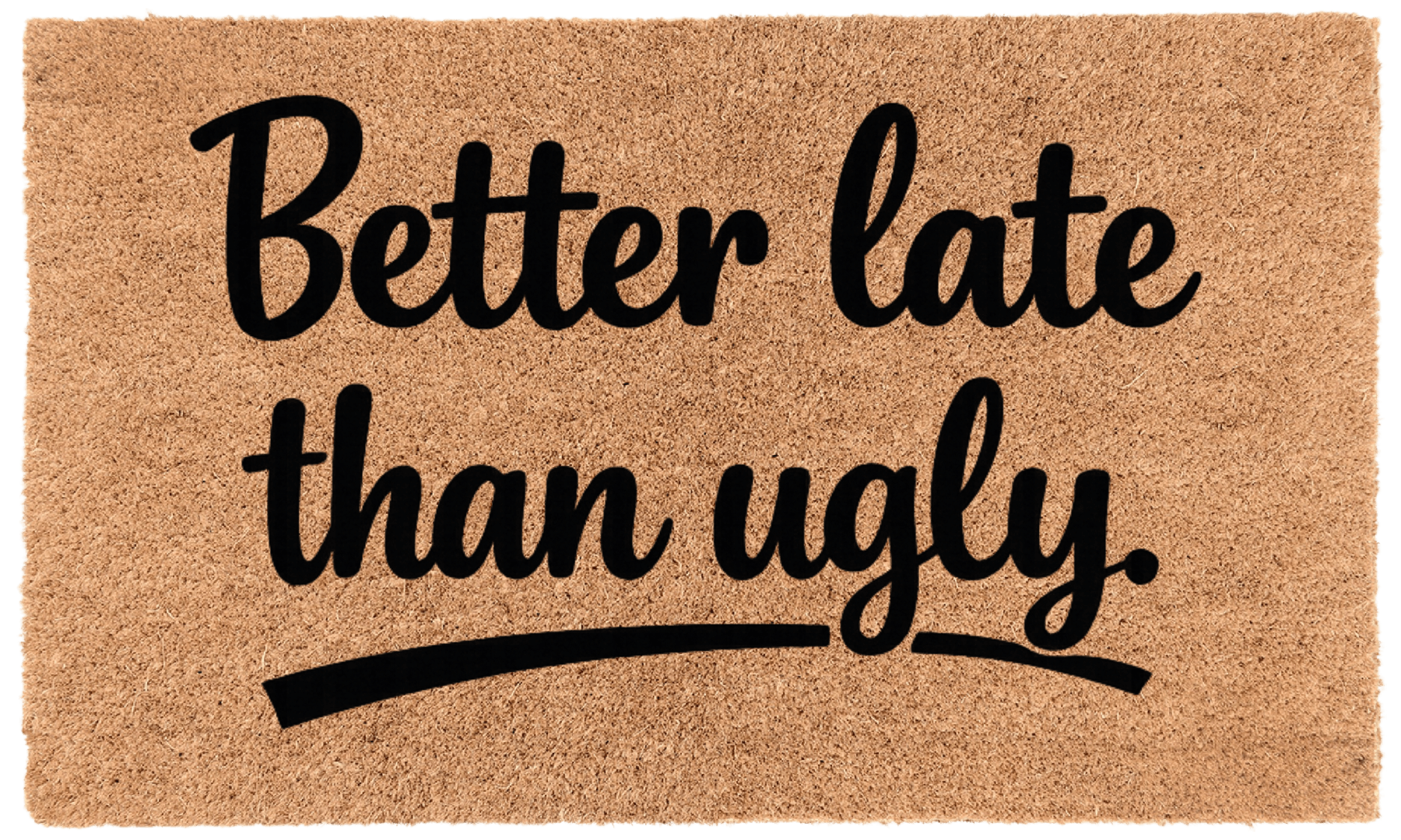 Better Late Than Ugly.