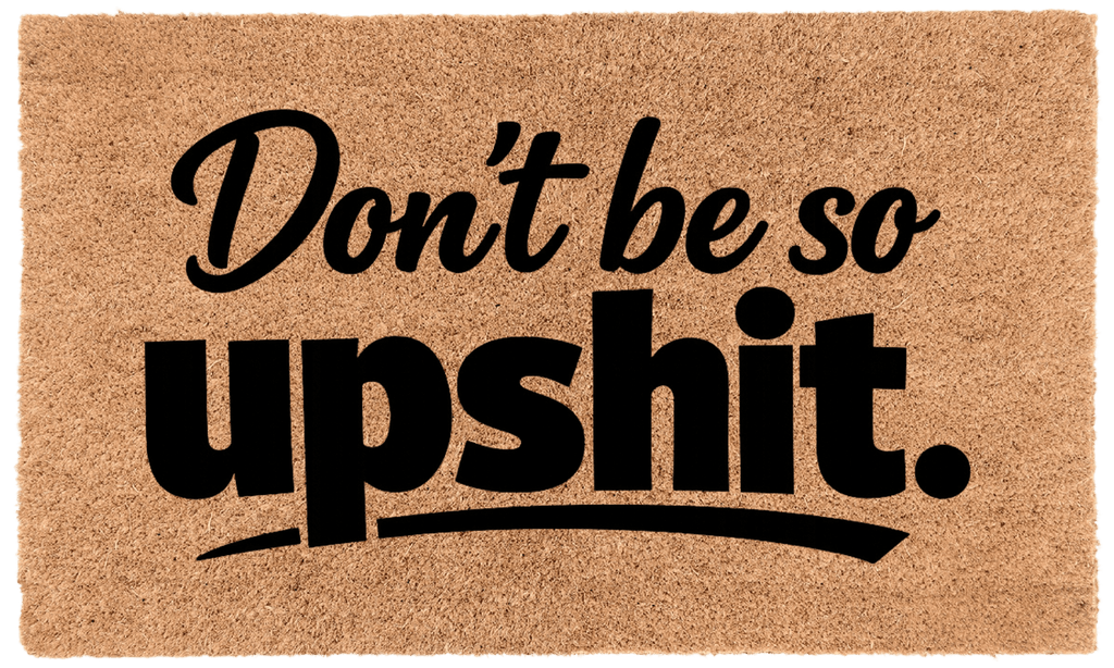 Don't Be so Upshit.