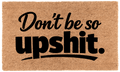 Don't Be so Upshit.