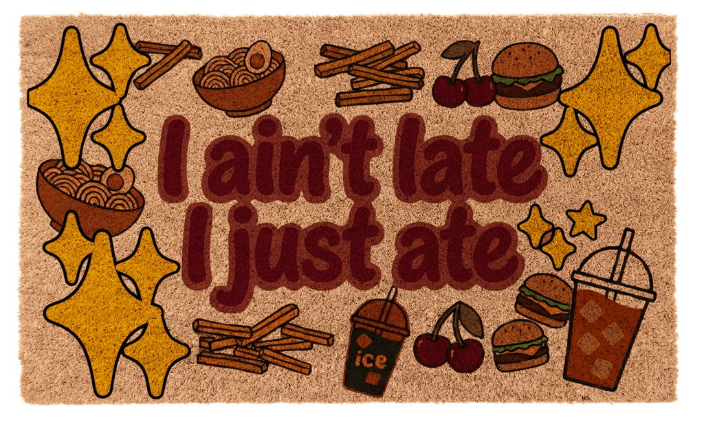 I ain’t Late I Just Ate ✨