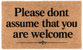 Please Dont Assume That You Are Welcome