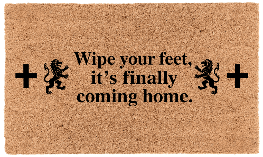 Wipe your feet, It's Finally coming home