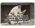 Babe Ruth Never Let The Fear- Metal Sign