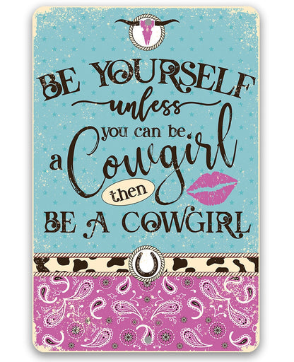 Be Yourself Unless You Can Be A Cowgirl Then Be A Cowgirl - Metal Sign