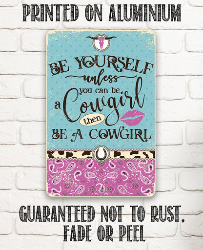 Be Yourself Unless You Can Be A Cowgirl Then Be A Cowgirl - Metal Sign