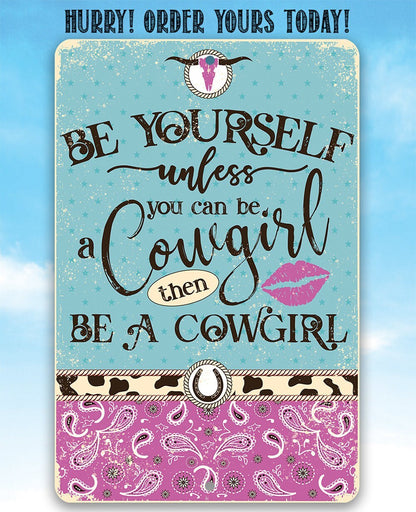 Be Yourself Unless You Can Be A Cowgirl Then Be A Cowgirl - Metal Sign