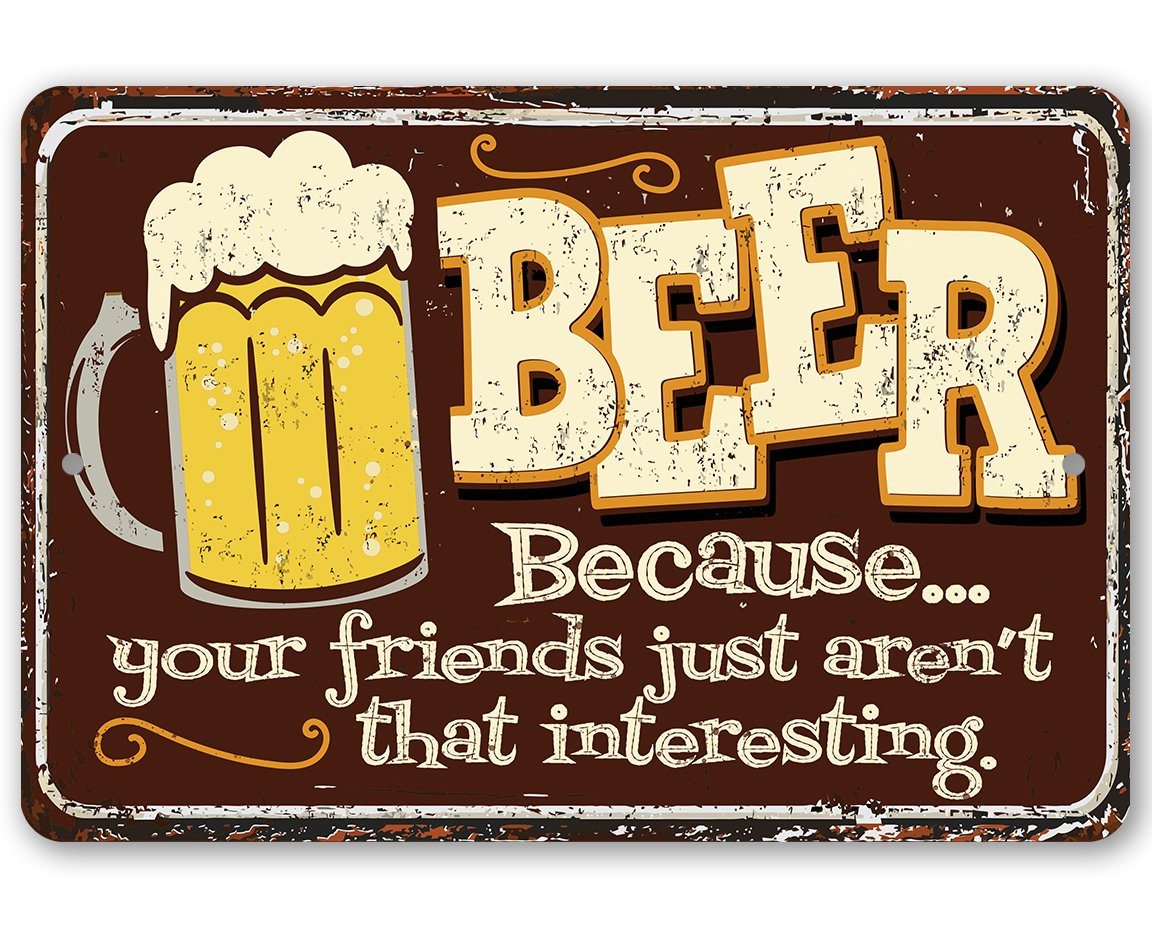 Beer Because Your Friends - Metal Sign