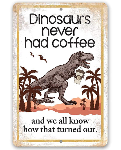 Dinosaurs Never Had Coffee - Metal Sign