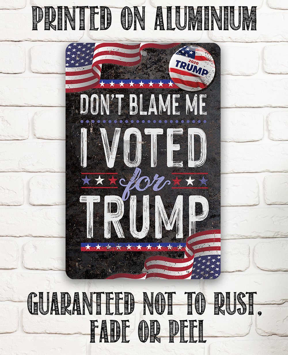 Don't Blame Me I Voted for Trump - Metal Sign