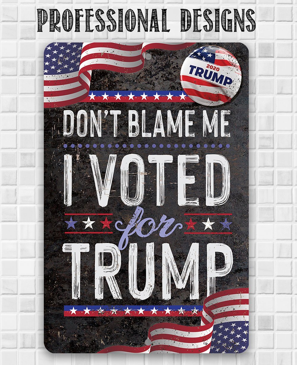 Don't Blame Me I Voted for Trump - Metal Sign