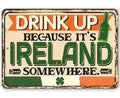 Drink Up Because It's Ireland Somewhere - Metal Sign