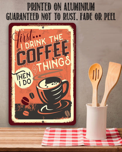 First I Drink The Coffee - Metal Sign