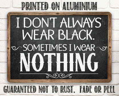 I Don't Always Wear Black. Sometimes I Wear Nothing - Metal Sign