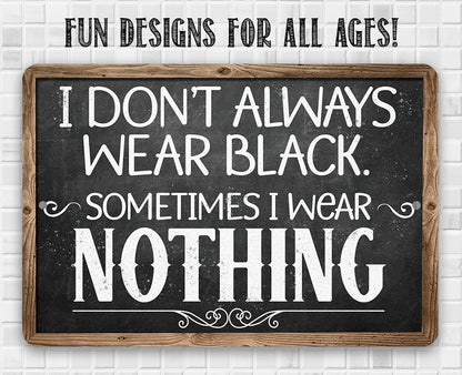 I Don't Always Wear Black. Sometimes I Wear Nothing - Metal Sign