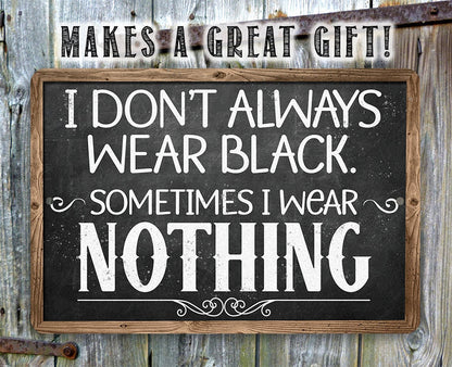I Don't Always Wear Black. Sometimes I Wear Nothing - Metal Sign