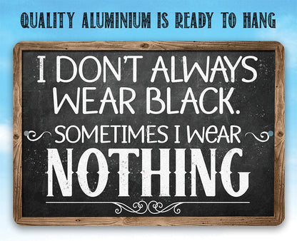 I Don't Always Wear Black. Sometimes I Wear Nothing - Metal Sign