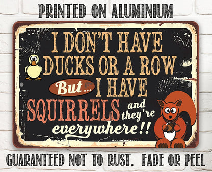 I Don't Have Ducks or a Row But I Have Squirrels - Metal Sign