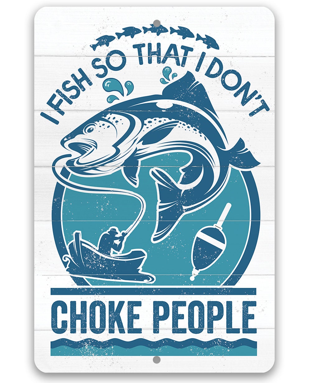 I Fish So That I Don't Choke People - Metal Sign