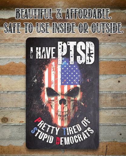 I Have PTSD (Pretty Tired of Stupid Democrats) - Metal Sign