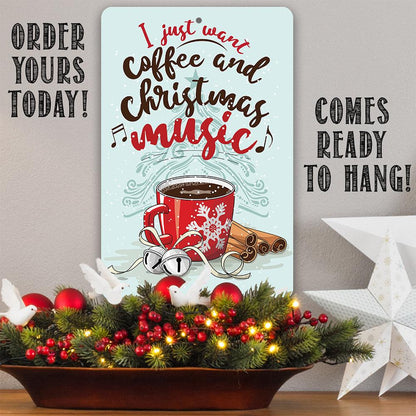 I Just Want Coffee and Christmas Music - Metal Sign