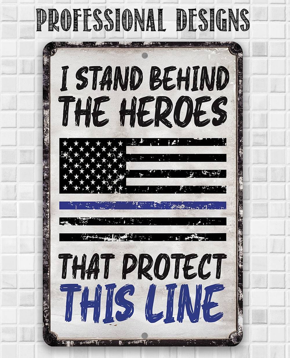 I Stand Behind The Heroes That Protect This Line - Metal Sign