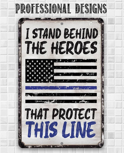 I Stand Behind The Heroes That Protect This Line - Metal Sign