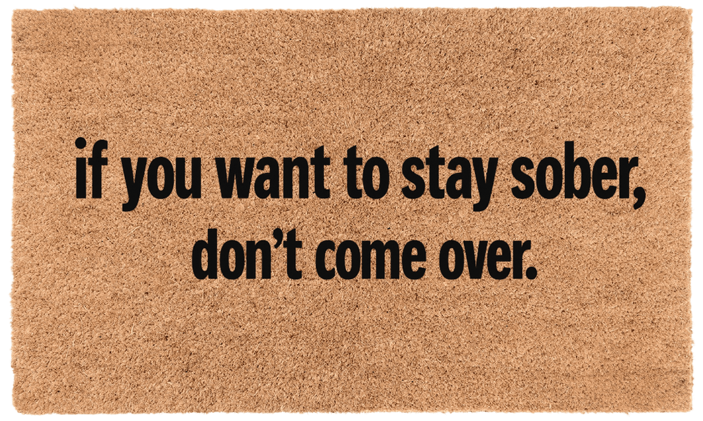 If You Want to Stay Sober, Don't Come Over.