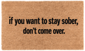 If You Want to Stay Sober, Don't Come Over.