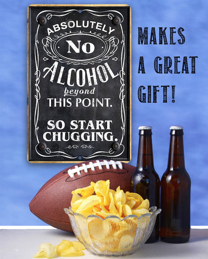 Absolutely No Alcohol Beyond This Point, So Start Chugging - Metal Sign