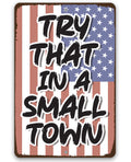 Try That in a Small Town - Metal Sign