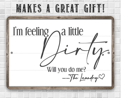 I'm Feeling A Little Dirty - Metal Sign