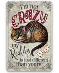 I'm Not Crazy, My Reality is Just Different Than Yours - Metal Sign