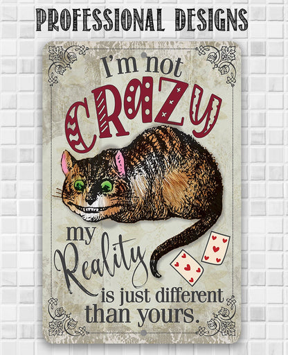 I'm Not Crazy, My Reality is Just Different Than Yours - Metal Sign