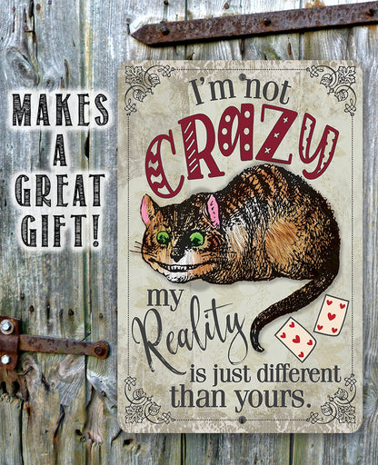 I'm Not Crazy, My Reality is Just Different Than Yours - Metal Sign