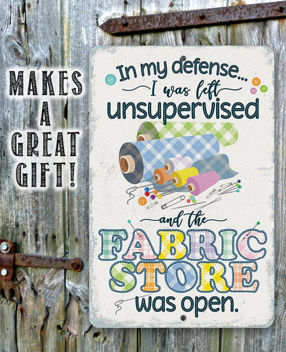 In My Defense, I Was Left Unsupervised and The Fabric Store Was Open - Metal Sign
