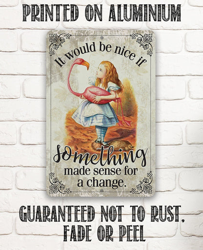 It Would Be Nice If Something Made Sense For A Change - Metal Sign