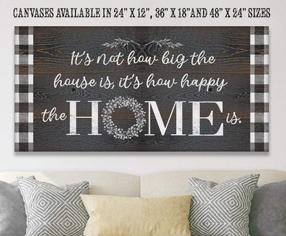 It's Not How Big The House Is - Canvas