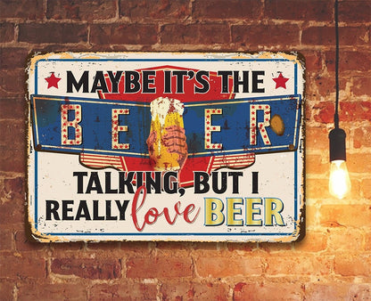 Maybe It's The Beer Talking, But I Really Love Beer - Metal Sign