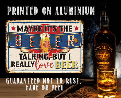 Maybe It's The Beer Talking, But I Really Love Beer - Metal Sign