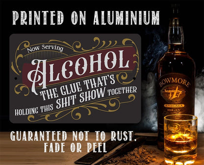 Now Serving Alcohol, The Glue That's Holding This Shit Show Together - Metal Sign