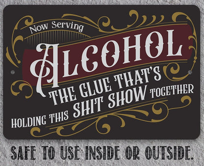 Now Serving Alcohol, The Glue That's Holding This Shit Show Together - Metal Sign