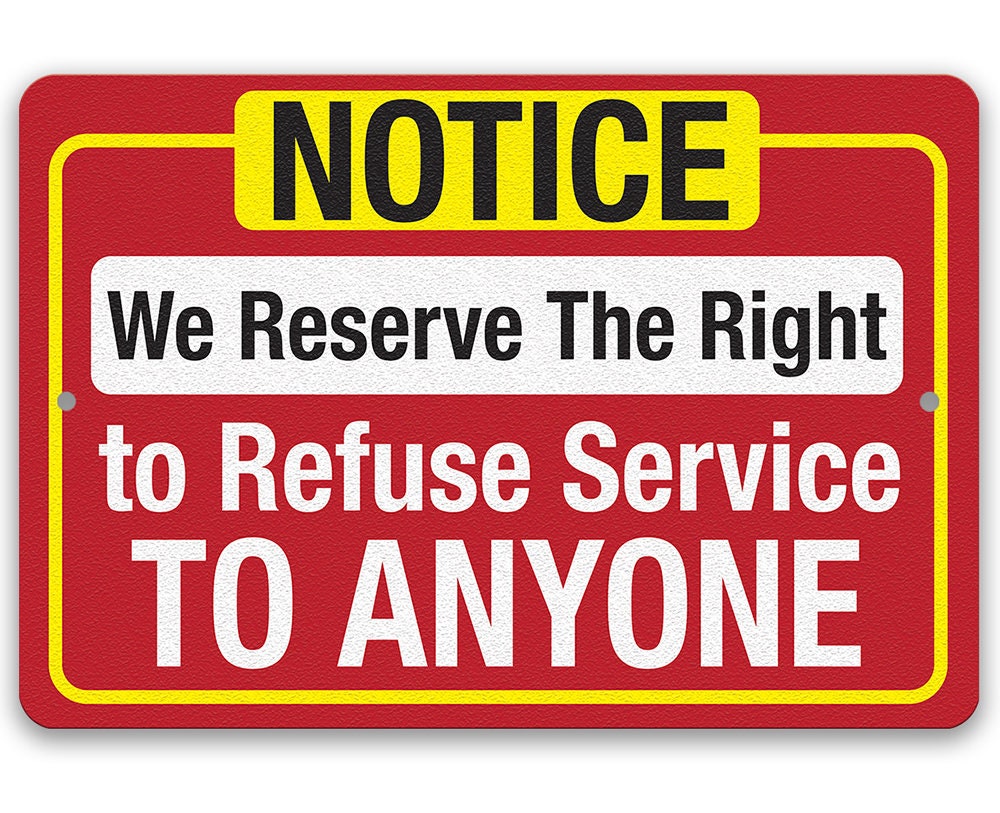 Notice, We Reserve The Right to Refuse Service To Anyone - Metal Sign