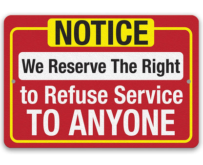 Notice, We Reserve The Right to Refuse Service To Anyone - Metal Sign