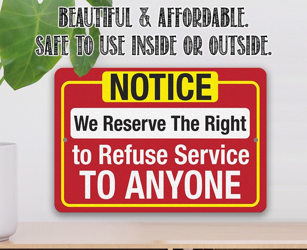 Notice, We Reserve The Right to Refuse Service To Anyone - Metal Sign