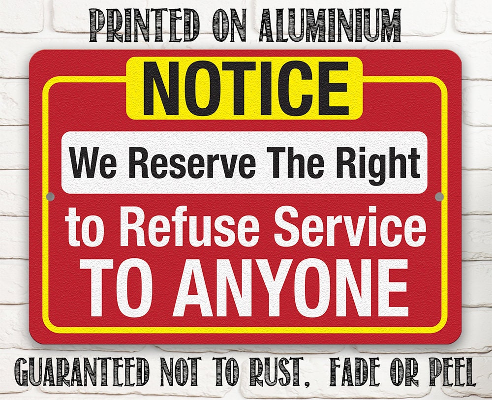 Notice, We Reserve The Right to Refuse Service To Anyone - Metal Sign
